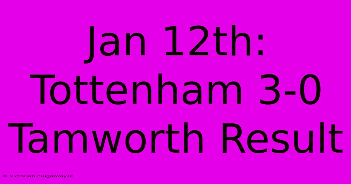 Jan 12th: Tottenham 3-0 Tamworth Result