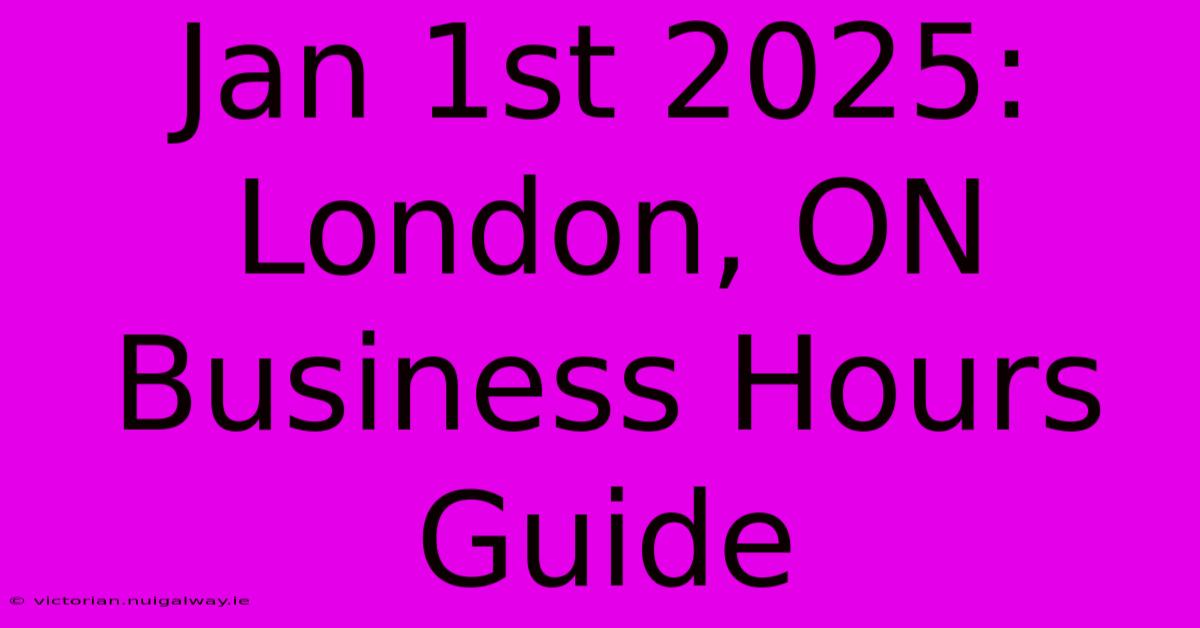 Jan 1st 2025: London, ON Business Hours Guide