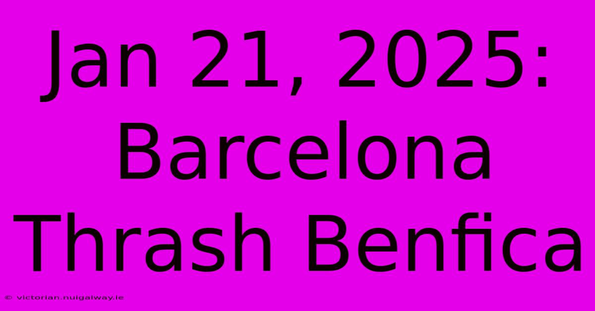 Jan 21, 2025: Barcelona Thrash Benfica