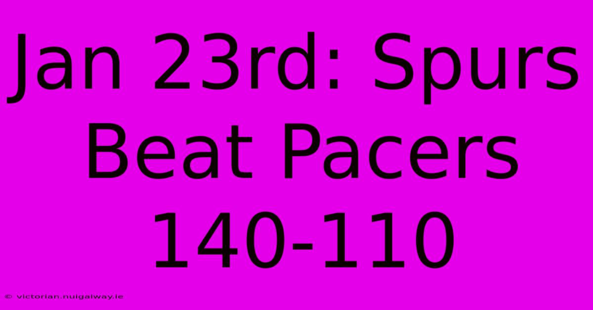 Jan 23rd: Spurs Beat Pacers 140-110