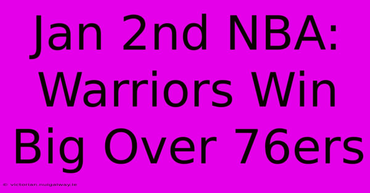 Jan 2nd NBA: Warriors Win Big Over 76ers