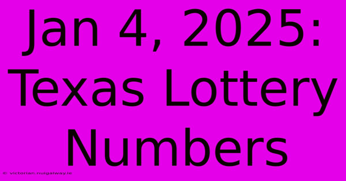 Jan 4, 2025: Texas Lottery Numbers