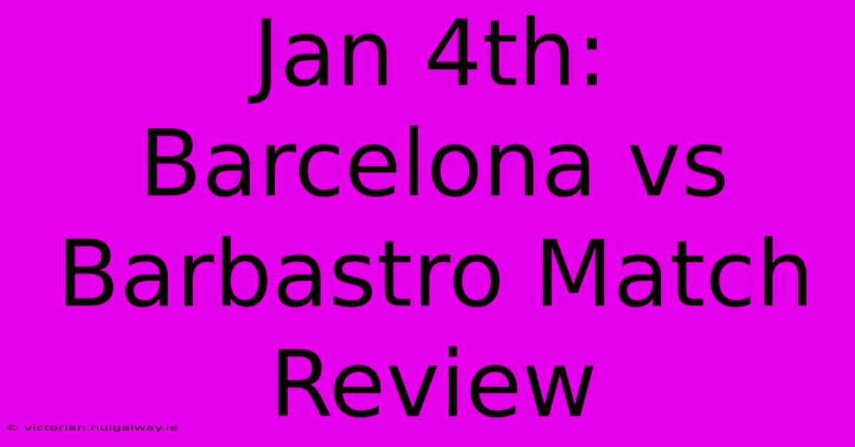 Jan 4th: Barcelona Vs Barbastro Match Review