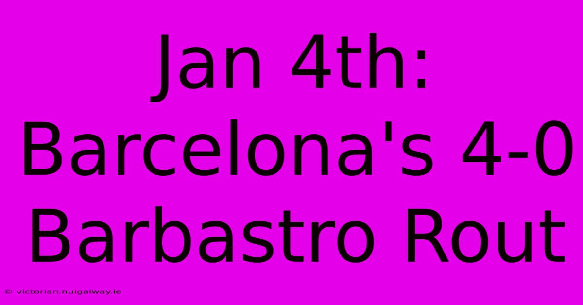 Jan 4th: Barcelona's 4-0 Barbastro Rout