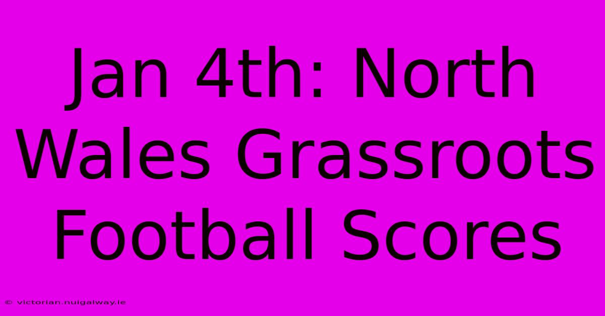 Jan 4th: North Wales Grassroots Football Scores