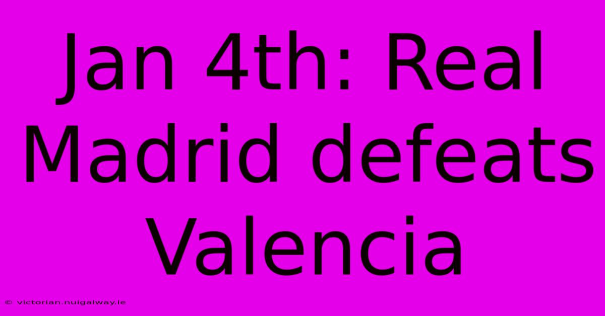 Jan 4th: Real Madrid Defeats Valencia