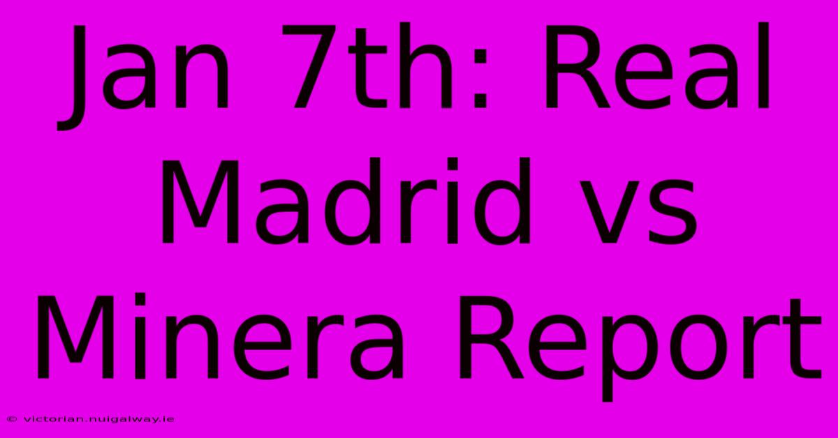 Jan 7th: Real Madrid Vs Minera Report