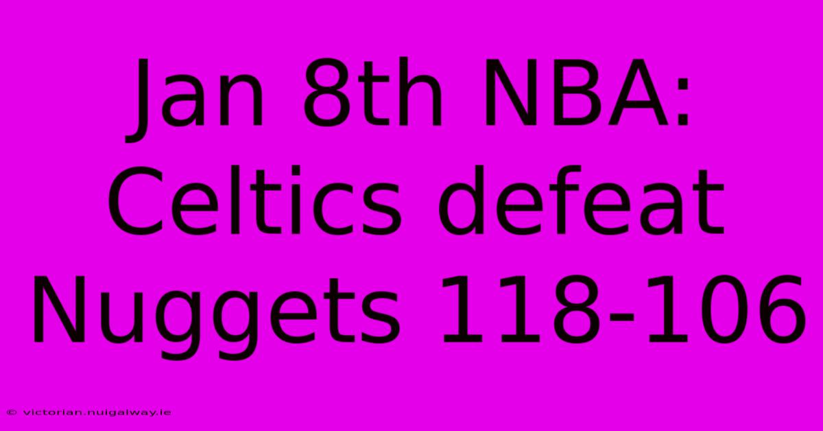 Jan 8th NBA: Celtics Defeat Nuggets 118-106