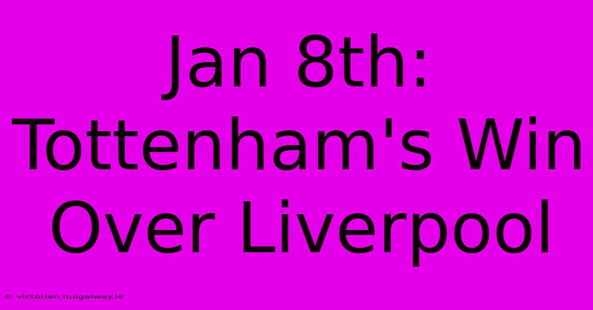 Jan 8th: Tottenham's Win Over Liverpool