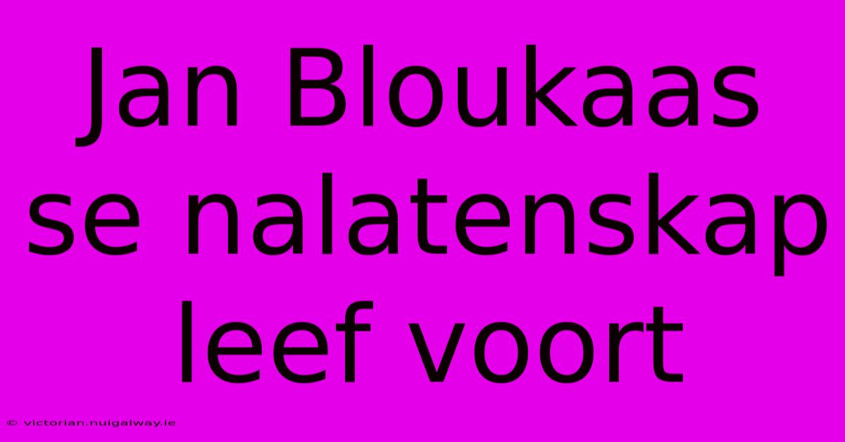 Jan Bloukaas Se Nalatenskap Leef Voort