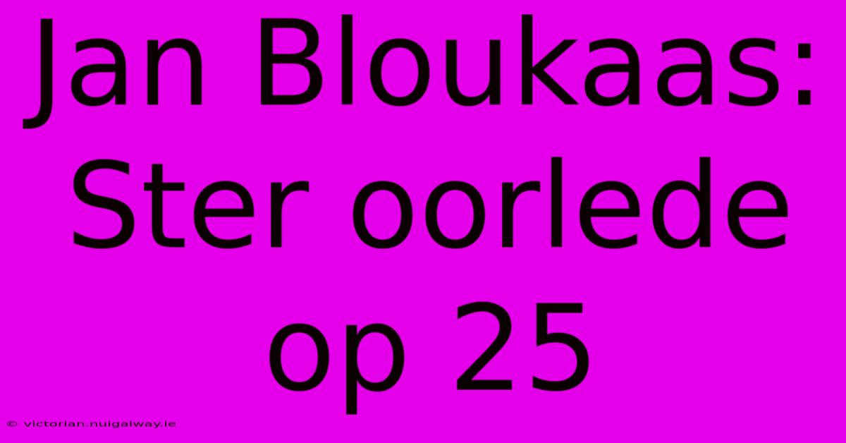 Jan Bloukaas: Ster Oorlede Op 25