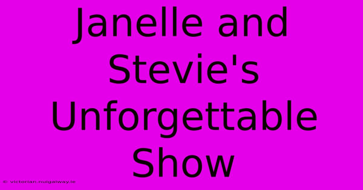 Janelle And Stevie's Unforgettable Show