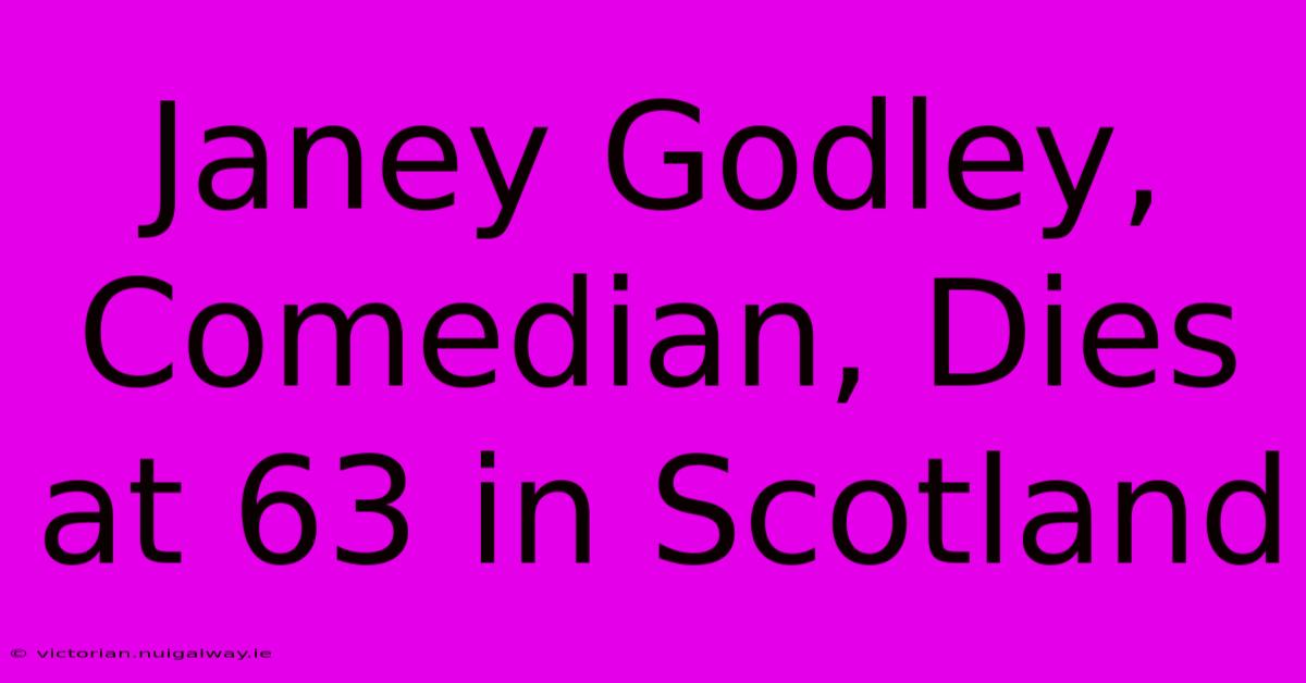 Janey Godley, Comedian, Dies At 63 In Scotland 