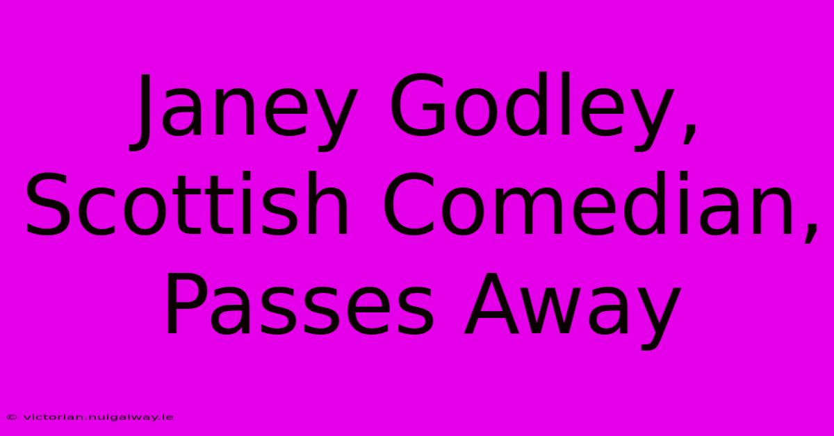 Janey Godley, Scottish Comedian, Passes Away 