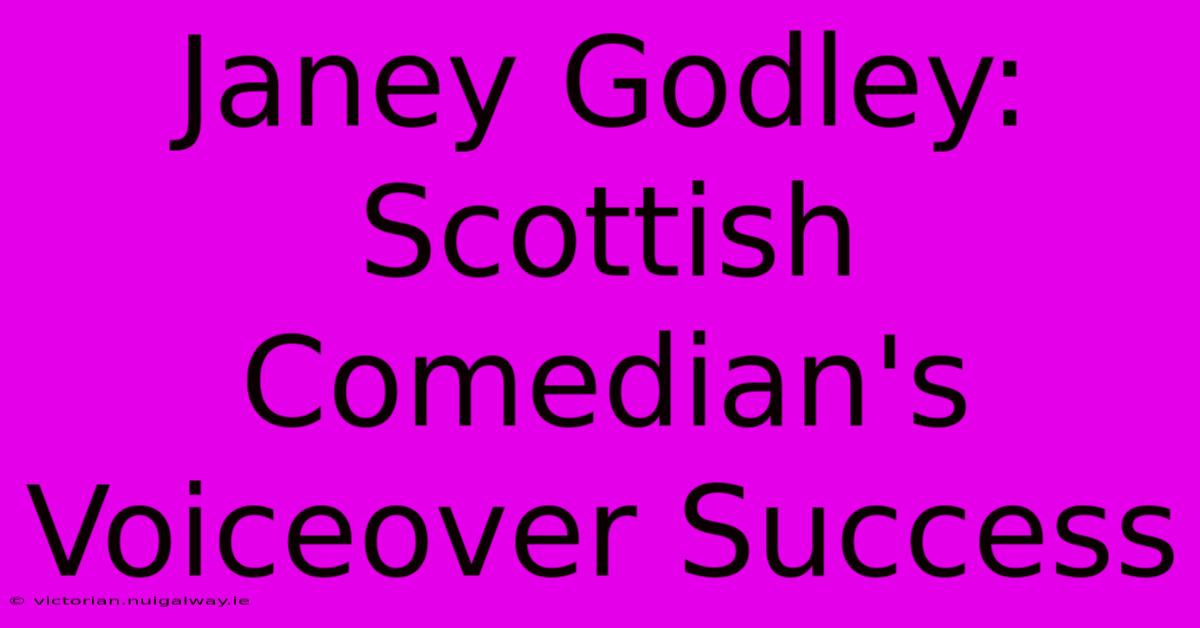 Janey Godley: Scottish Comedian's Voiceover Success 