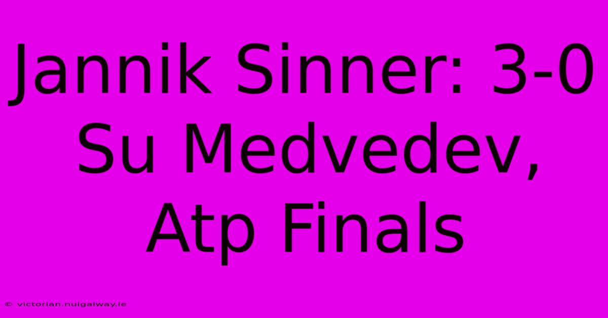 Jannik Sinner: 3-0 Su Medvedev, Atp Finals 