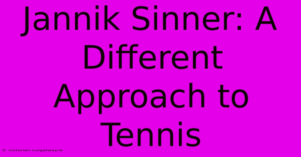 Jannik Sinner: A Different Approach To Tennis