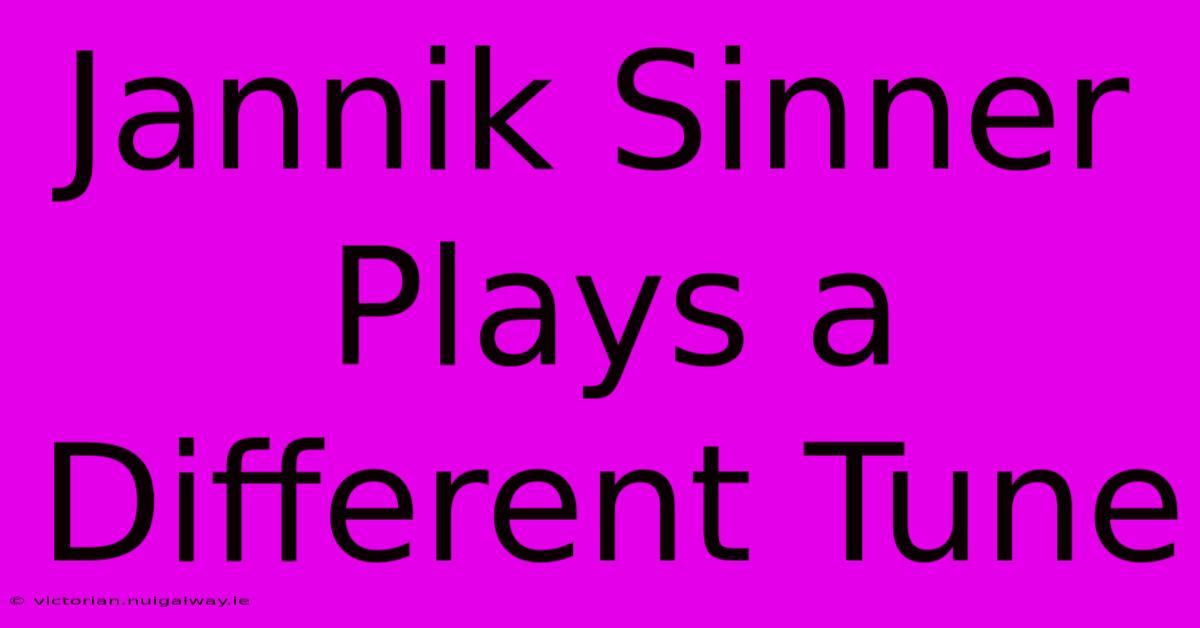 Jannik Sinner Plays A Different Tune