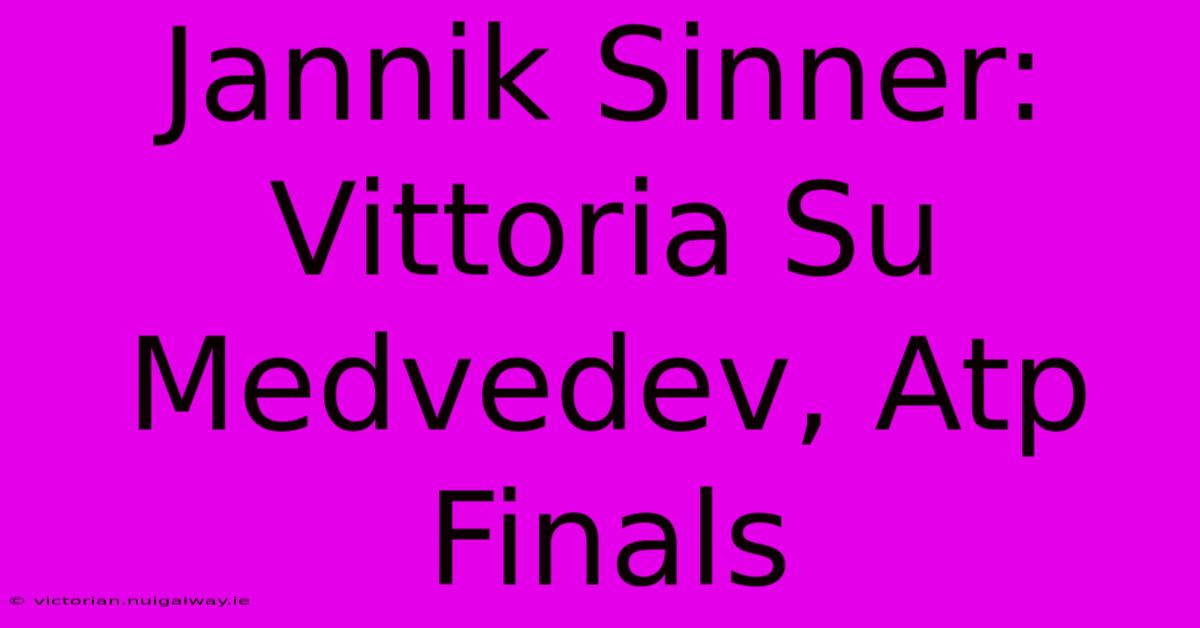 Jannik Sinner: Vittoria Su Medvedev, Atp Finals