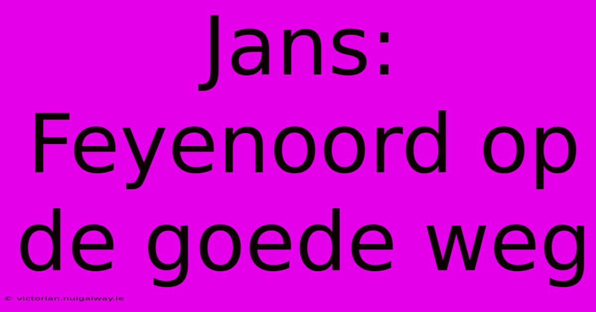 Jans: Feyenoord Op De Goede Weg