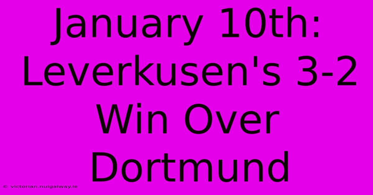 January 10th: Leverkusen's 3-2 Win Over Dortmund