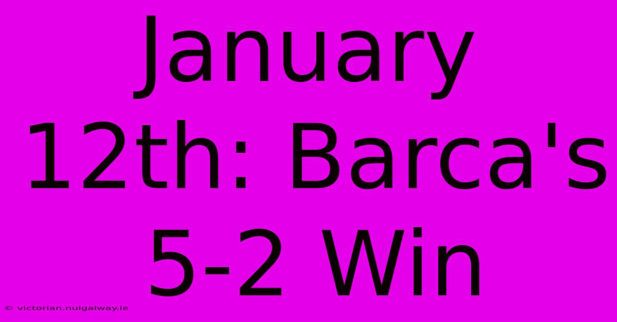 January 12th: Barca's 5-2 Win