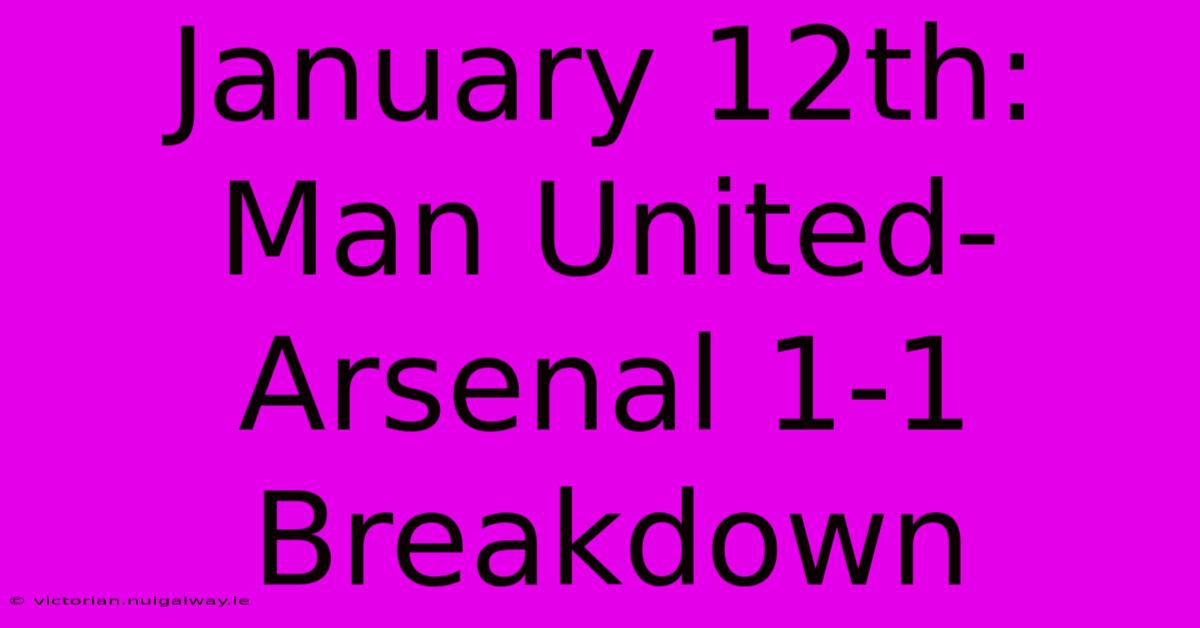 January 12th: Man United-Arsenal 1-1 Breakdown