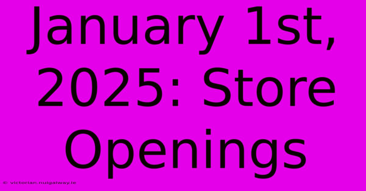 January 1st, 2025: Store Openings