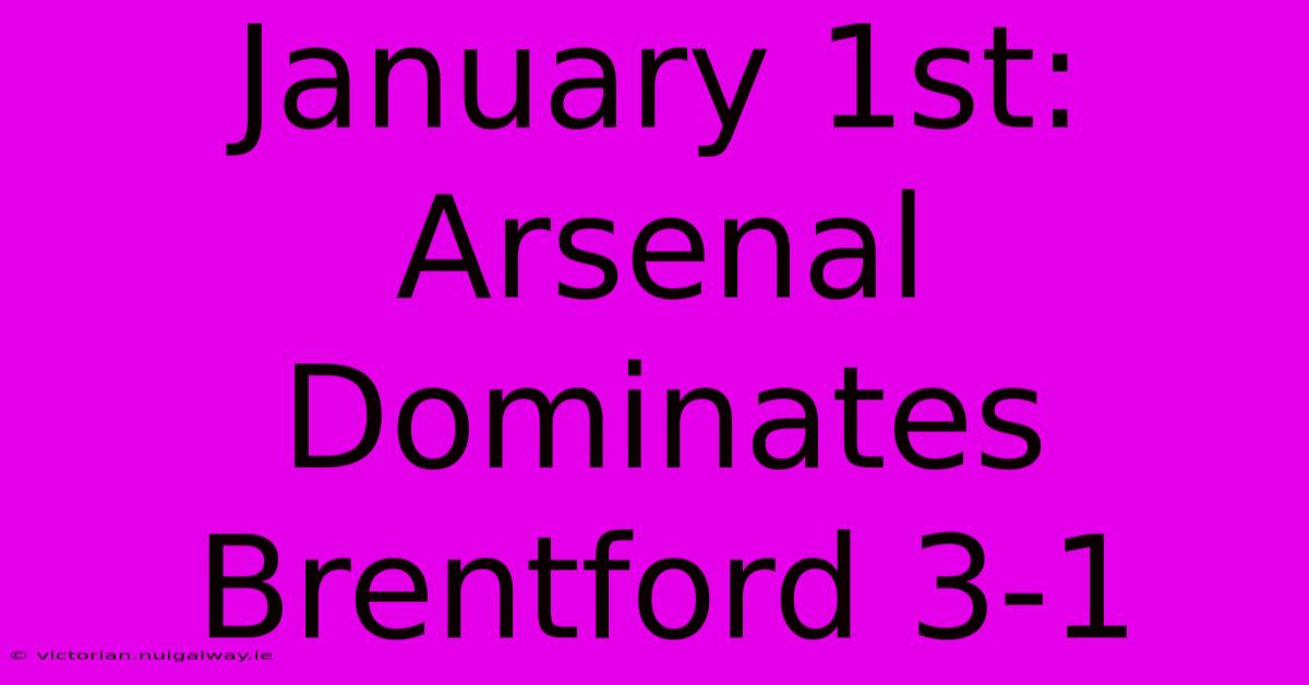 January 1st: Arsenal Dominates Brentford 3-1