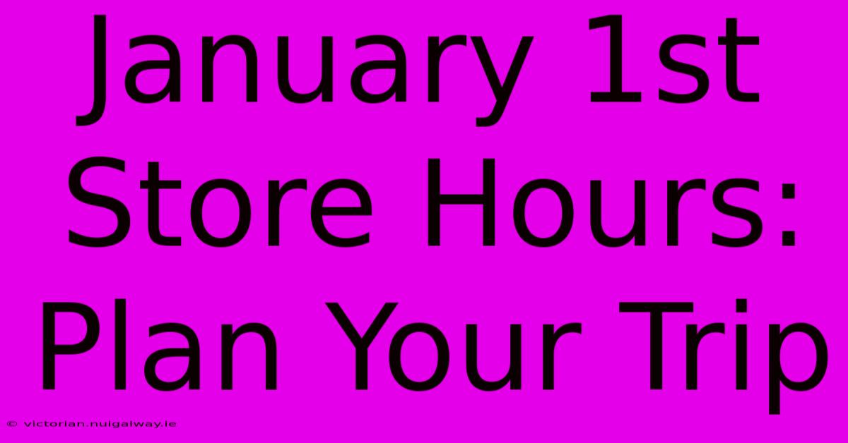 January 1st Store Hours: Plan Your Trip