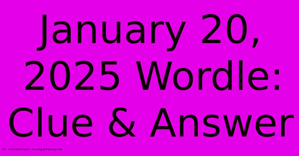 January 20, 2025 Wordle: Clue & Answer