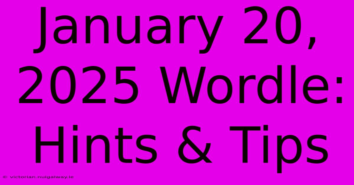 January 20, 2025 Wordle: Hints & Tips