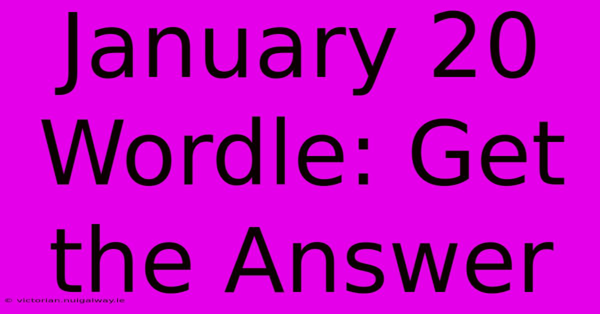 January 20 Wordle: Get The Answer