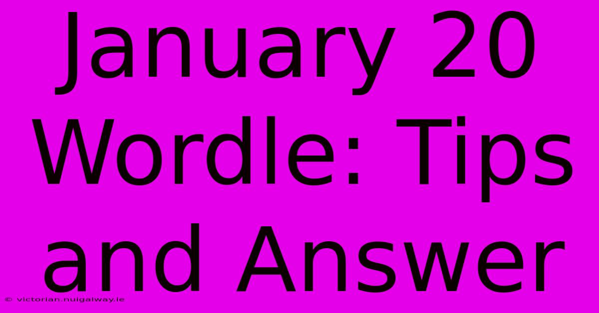 January 20 Wordle: Tips And Answer