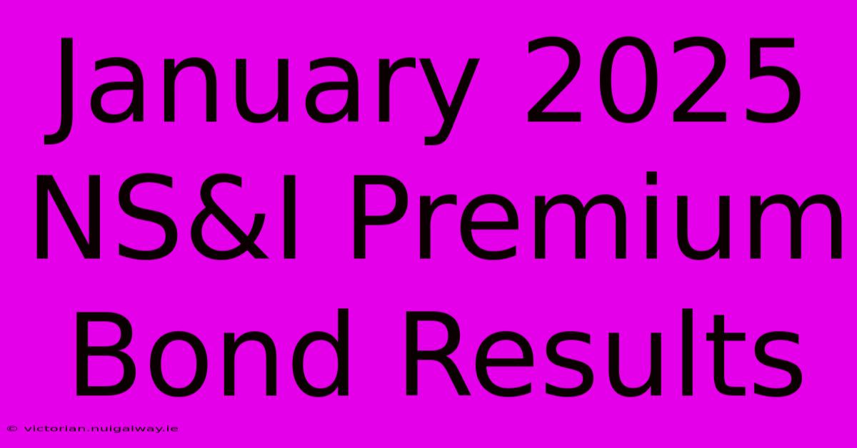 January 2025 NS&I Premium Bond Results