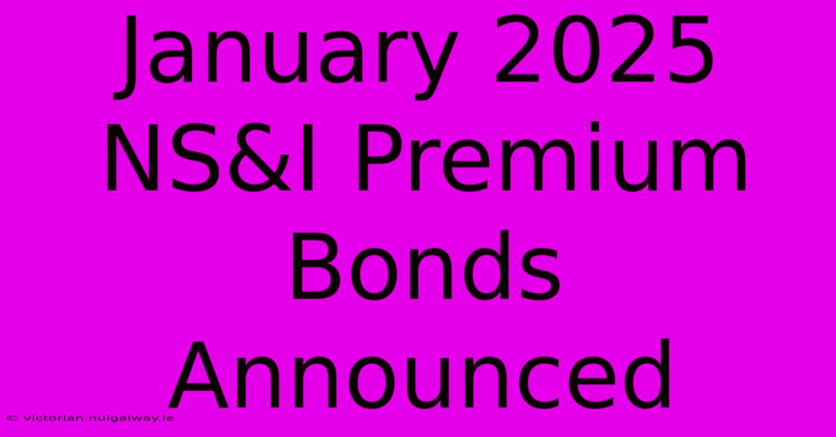 January 2025 NS&I Premium Bonds Announced