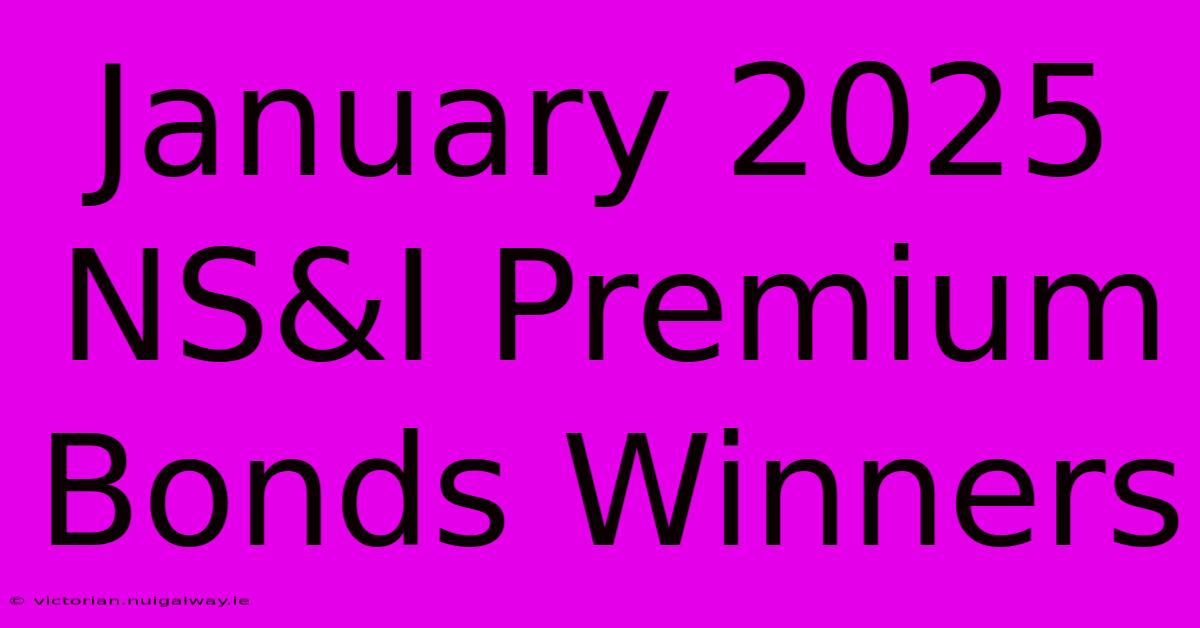 January 2025 NS&I Premium Bonds Winners