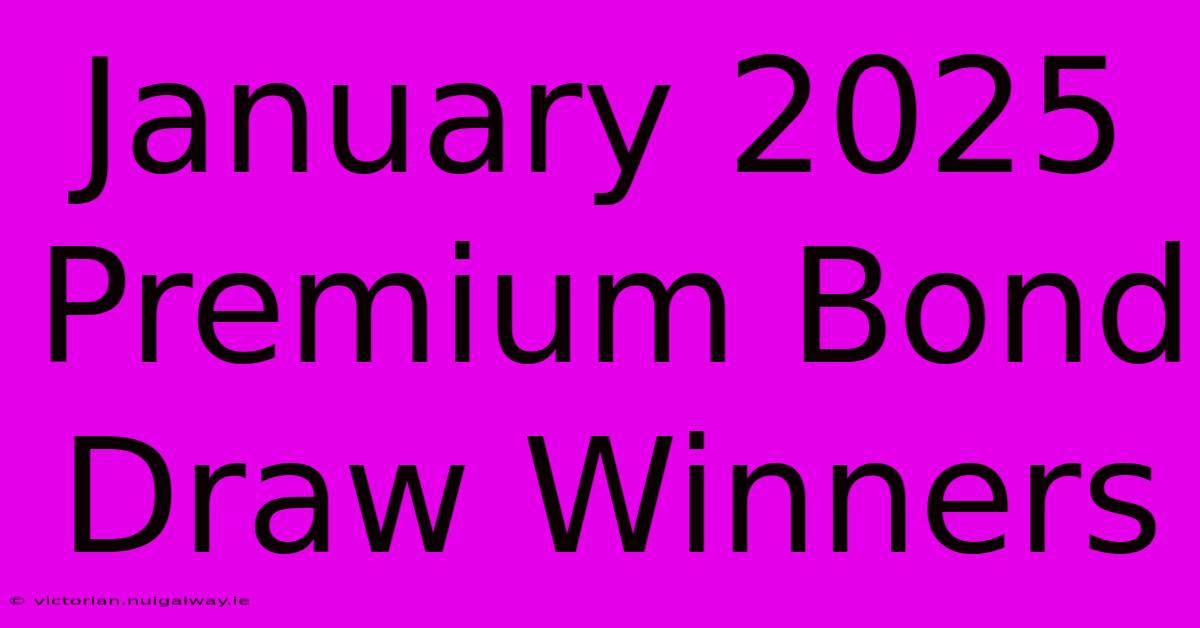 January 2025 Premium Bond Draw Winners