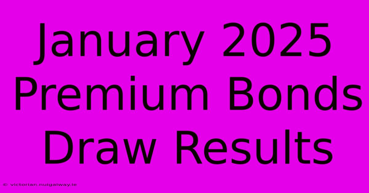 January 2025 Premium Bonds Draw Results