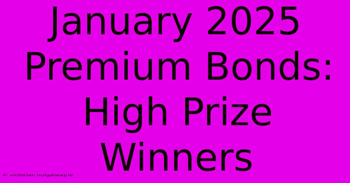 January 2025 Premium Bonds: High Prize Winners