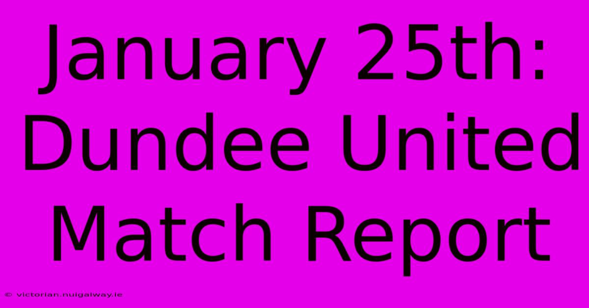 January 25th: Dundee United Match Report