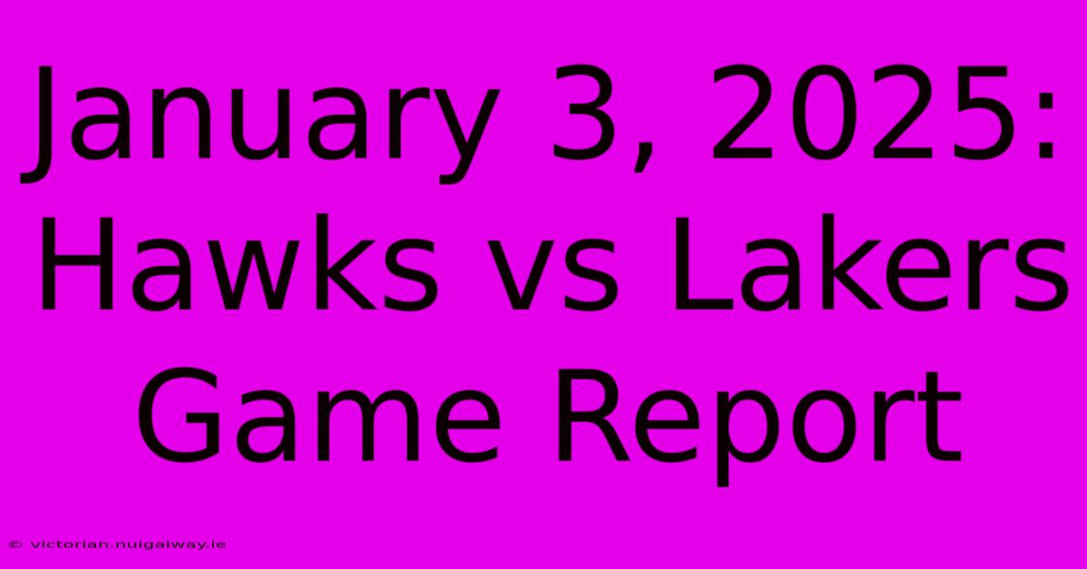 January 3, 2025: Hawks Vs Lakers Game Report