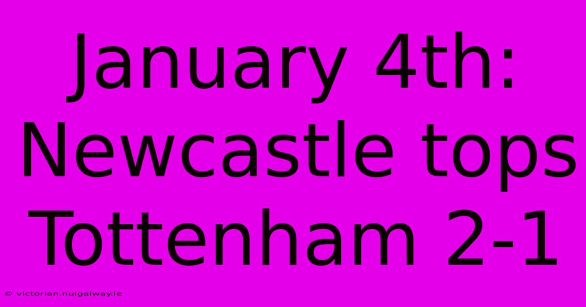 January 4th: Newcastle Tops Tottenham 2-1