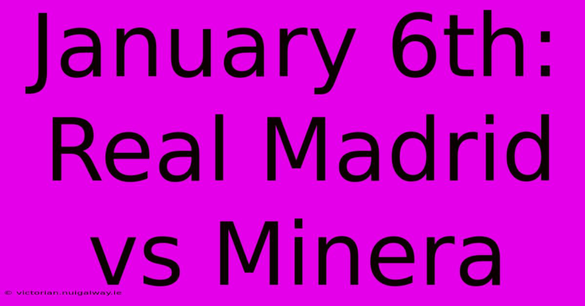 January 6th: Real Madrid Vs Minera