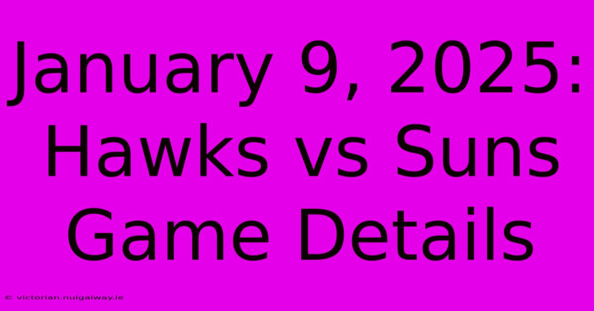 January 9, 2025: Hawks Vs Suns Game Details