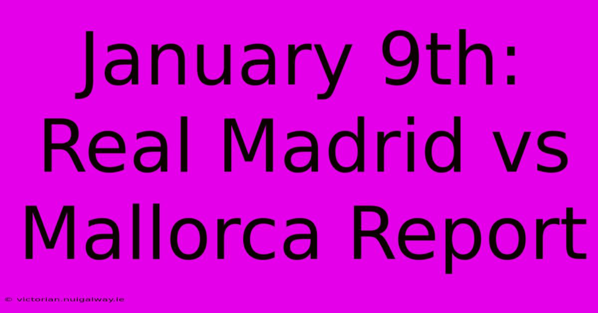 January 9th: Real Madrid Vs Mallorca Report