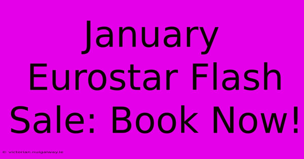 January Eurostar Flash Sale: Book Now!