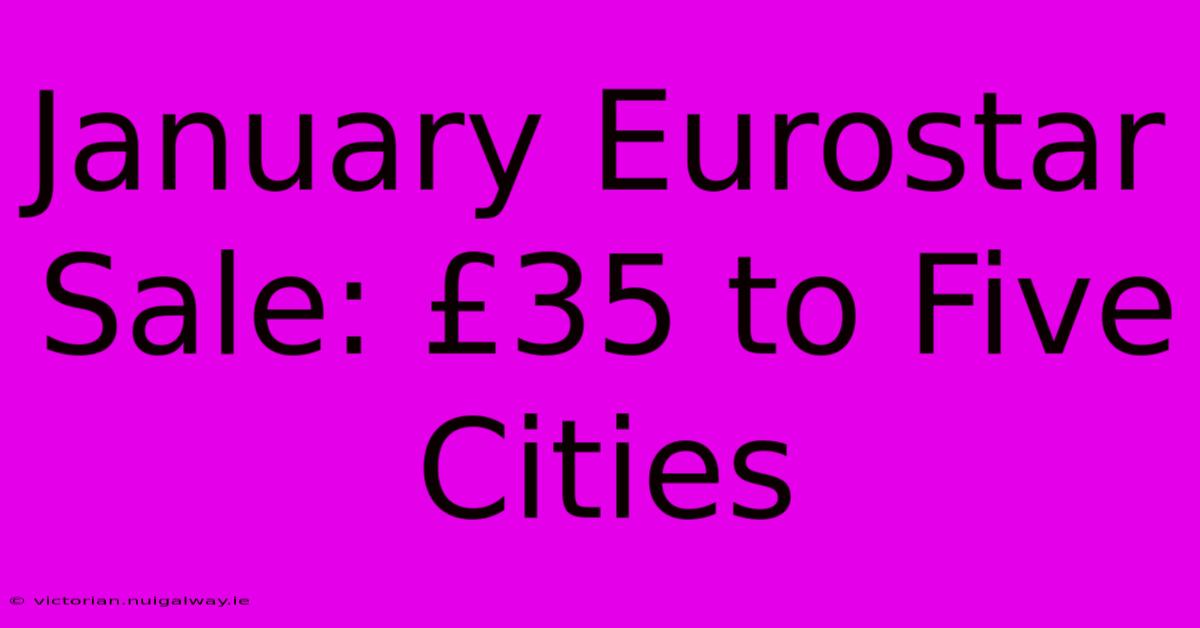 January Eurostar Sale: £35 To Five Cities