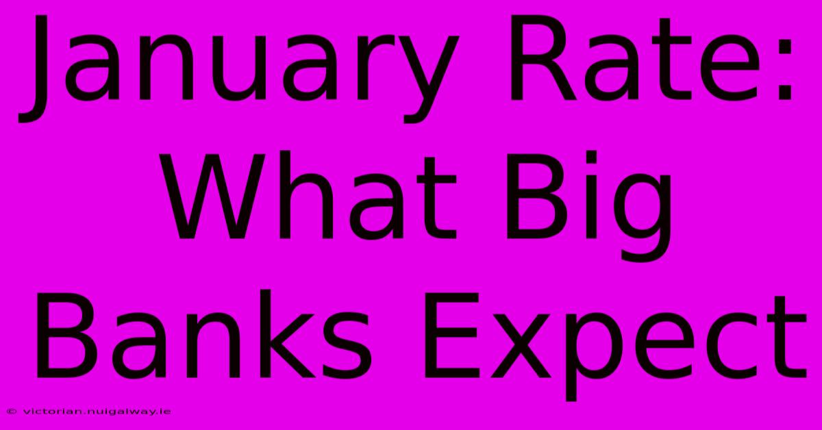 January Rate: What Big Banks Expect