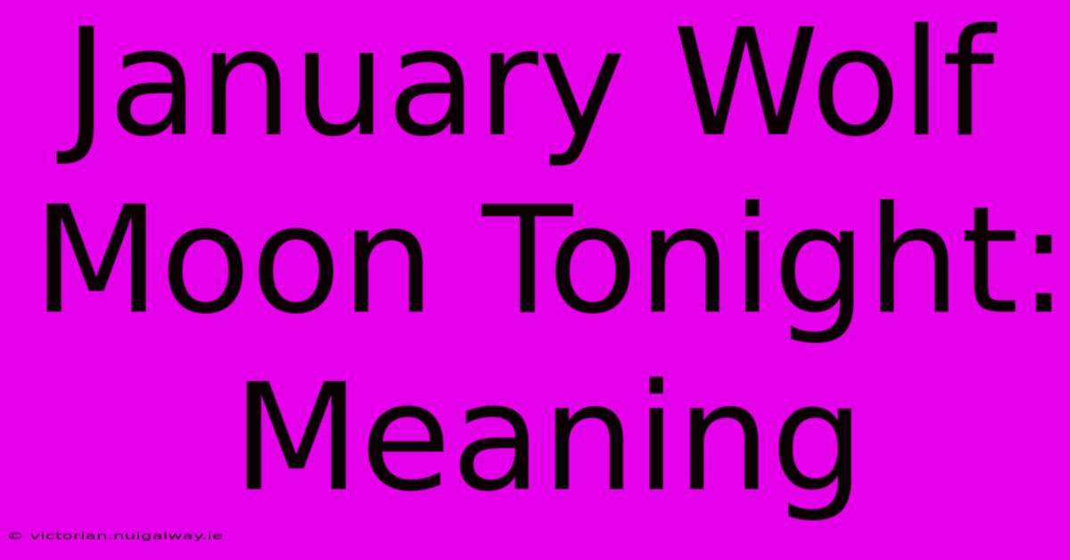 January Wolf Moon Tonight: Meaning